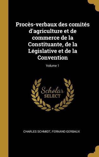 Procès-verbaux des comités d'agriculture et de commerce de la Constituante, de la Législative et de la Convention; Volume 1
