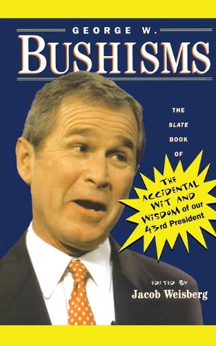 George W. Bushisms: The Slate Book of the Accidental Wit and Wisdom of Our 43rd President