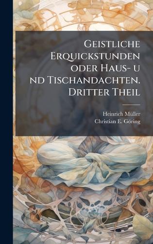 Geistliche Erquickstunden oder Haus- u nd Tischandachten. Dritter Theil