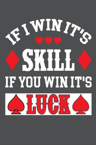 If I Win It's Skill If You Win It's Luck: Lined Journal Notebook
