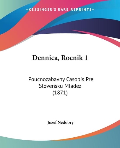 Dennica, Rocnik 1: Poucnozabavny Casopis Pre Slovensku Mladez (1871)(English)