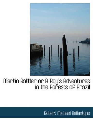 Martin Rattler or a Boy's Adventures in the Forests of Brazil