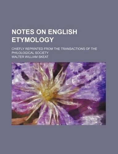 Notes on English Etymology; Chiefly Reprinted from the Transactions of the Philological Society