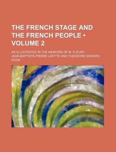 The French Stage and the French People (Volume 2); As Illustrated in the Memoirs of M. Fleury: (English)