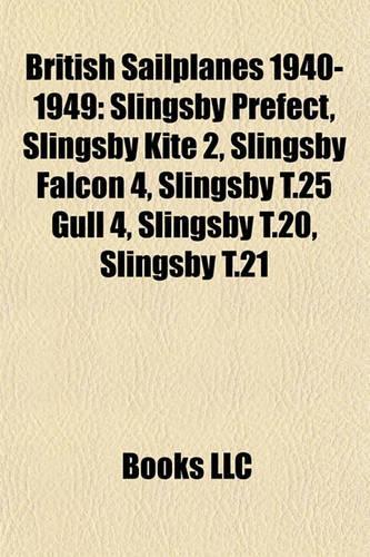 British Sailplanes 1940-1949: Slingsby Prefect, Slingsby Kite 2, Slingsby Falcon 4, Slingsby T.25 Gull 4, Slingsby T.20, Slingsby T.21(English)