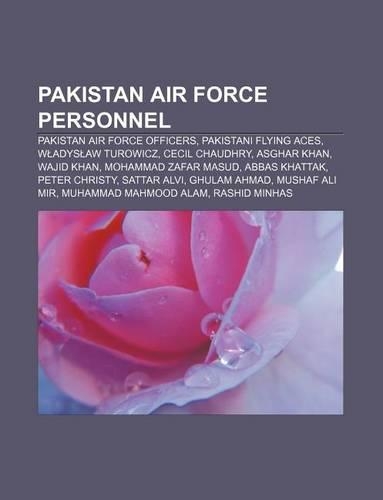 Pakistan Air Force Personnel: Pakistan Air Force Officers, Pakistani Flying Aces, W Adys Aw Turowicz, Cecil Chaudhry, Asghar Khan, Wajid Khan(English)