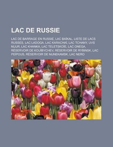 Lac de Russie: Lac de Barrage En Russie, Lac Baikal, Liste de Lacs Russes, Lac Ladoga, Lac Karachai, Lac Tchany, Uvs Nuur, Lac Khanka, Lac Teletskoie, Lac Onega, R(French)