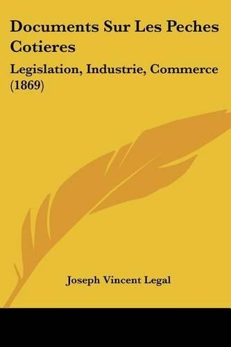 Documents Sur Les Peches Cotieres: Legislation, Industrie, Commerce (1869)(French)