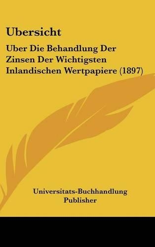 Ubersicht: Uber Die Behandlung Der Zinsen Der Wichtigsten Inlandischen Wertpapiere (1897)(German)