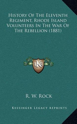 History Of The Eleventh Regiment, Rhode Island Volunteers In The War Of The Rebellion (1881)