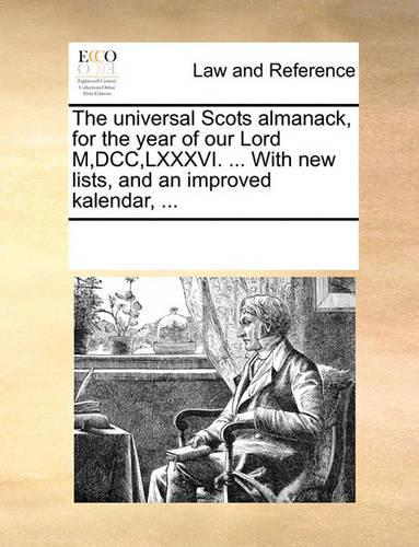 The Universal Scots Almanack, for the Year of Our Lord M, DCC, LXXXVI. ... with New Lists, and an Improved Kalendar, ...