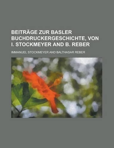 Beitrage Zur Basler Buchdruckergeschichte, Von I. Stockmeyer and B. Reber