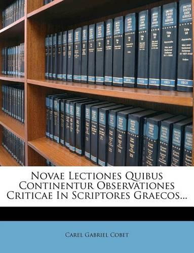 Novae Lectiones Quibus Continentur Observationes Criticae in Scriptores Graecos...