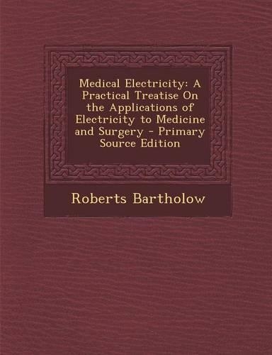 Medical Electricity: A Practical Treatise on the Applications of Electricity to Medicine and Surgery(English)