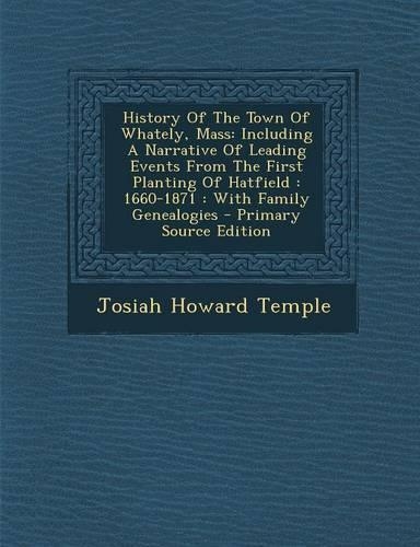 History of the Town of Whately, Mass: Including a Narrative of Leading Events from the First Planting of Hatfield: 1660-1871: With Family Genealogies(English)
