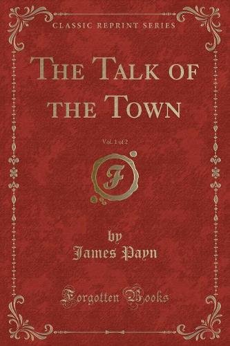 The Talk of the Town, Vol. 1 of 2 (Classic Reprint)