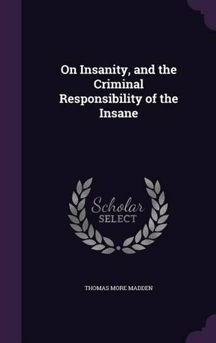 On Insanity, and the Criminal Responsibility of the Insane: (English)
