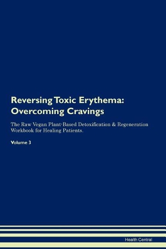 Reversing Toxic Erythema: Overcoming Cravings The Raw Vegan Plant-Based Detoxification & Regeneration Workbook for Healing Patients. Volume 3