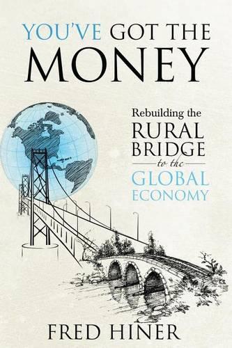 You Got The Money: Rebuilding the Rural Bridge to the Global Economy(English)