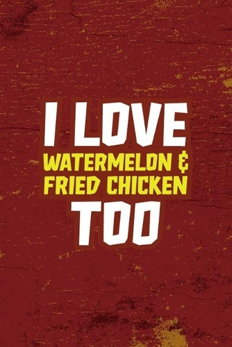 I Love Watermelon & Fried Chicken Too