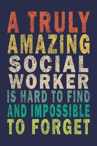 A Truly Amazing Social Worker Is Hard To Find And Impossible To Forget