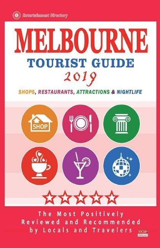 Melbourne Tourist Guide 2019: Most Recommended Shops, Restaurants, Entertainment and Nightlife for Travelers in Melbourne (City Tourist Guide 2019)