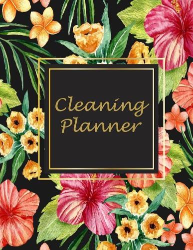 Cleaning Planner: Flowers Floral Design, 2019 Weekly Cleaning Checklist, Household Chores List, Cleaning Routine Weekly Cleaning Checklist 8.5" X 11" Cleaning and Org