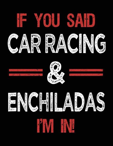 If You Said Car Racing & Enchiladas I'm in