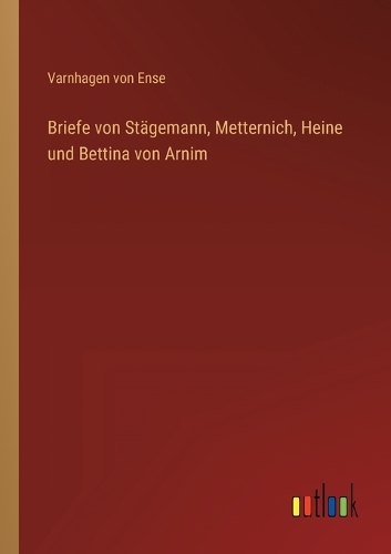 Briefe von Stägemann, Metternich, Heine und Bettina von Arnim