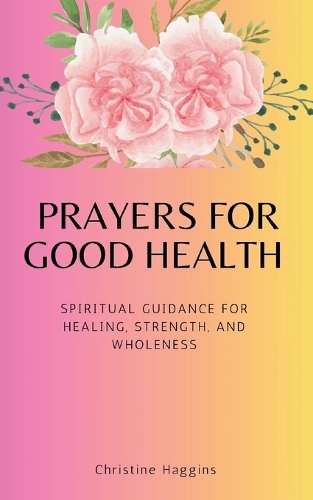 Prayers for Good Health: Spiritual Guidance for Healing, Strength, and Wholeness(Divine Conversation)