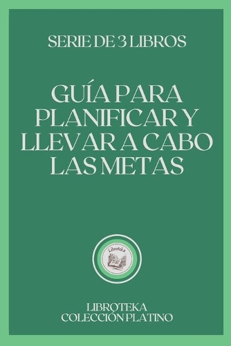 Guía Para Planificar Y Llevar a Cabo Las Metas