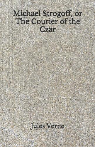 Michael Strogoff, or The Courier of the Czar