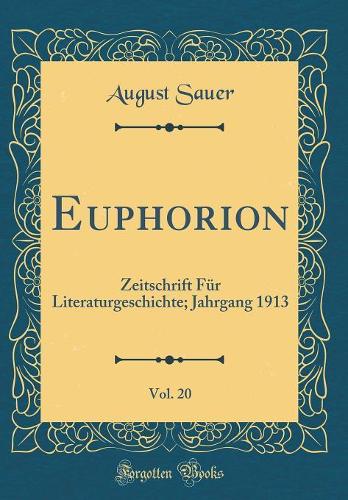 Euphorion, Vol. 20: Zeitschrift Für Literaturgeschichte; Jahrgang 1913 (Classic Reprint)