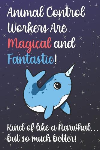 Animal Control Workers Are Magical And Fantastic Kind Of Like A Narwhal But So Much Better: Staff Job Profession Worker Appreciation Day with Fantasy Sky Star Design, Lined Paper Notebook Journal to Draw, Diary, Plan, Schedule, Sketch & Cra