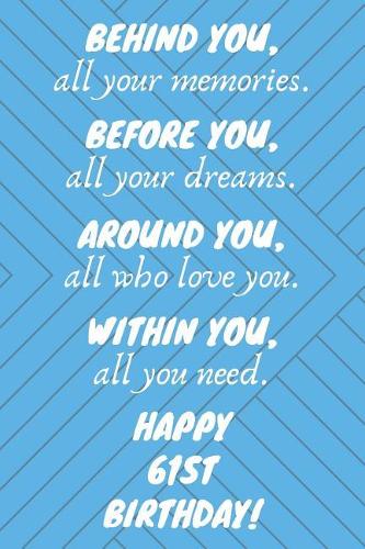 Behind You All Your Memories Before You All Your Dreams Happy 61st Birthday