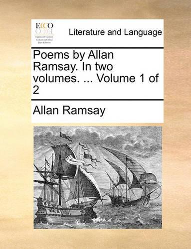 Poems by Allan Ramsay. in Two Volumes. ... Volume 1 of 2