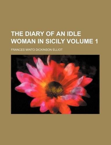 The Diary of an Idle Woman in Sicily Volume 1