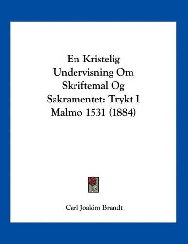 En Kristelig Undervisning Om Skriftemal Og Sakramentet: Trykt I Malmo 1531 (1884)