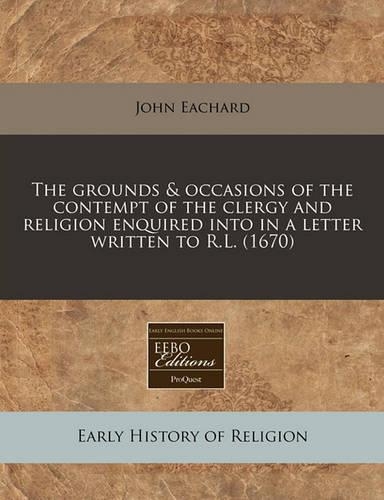 The Grounds & Occasions of the Contempt of the Clergy and Religion Enquired Into in a Letter Written to R.L. (1670)