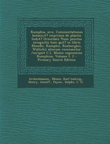 Rumphia, Sive, Commentationes Botanica? Imprimis de Plantis India? Orientalis ?Tum Penitus Incognitis Tum Qua? in Libris Rheedii, Rumphii, Roxburghii, Wallichii Aliorum Recensentur /Scripsit C.L. Blume Cognomine Rumphius. Volume T. 2: (Latin)