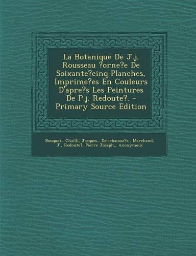 La Botanique de J.J. Rousseau ?Orne?e de Soixante?cinq Planches, Imprime?es En Couleurs D'Apre's Les Peintures de P.J. Redoute?. - Primary Source EDI: (French)