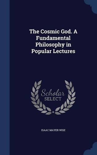 The Cosmic God. A Fundamental Philosophy in Popular Lectures