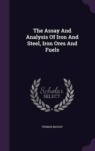 The Assay And Analysis Of Iron And Steel, Iron Ores And Fuels