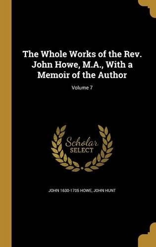 The Whole Works of the REV. John Howe, M.A., with a Memoir of the Author; Volume 7