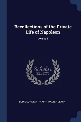 Recollections of the Private Life of Napoleon; Volume 1