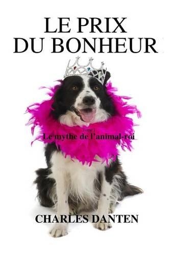 Le Prix Du Bonheur I: Le Mythe de L'Animal-Roi(French)