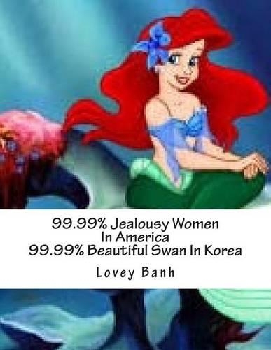 99.99% Jealousy Women in America 99.99% Beautiful Swan in Korea
