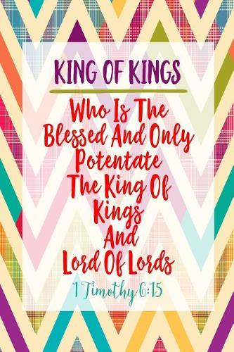 Who Is the Blessed and Only Potentate, the King of Kings, and Lord of Lords;