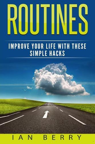 Routines: Improve your Life with these Simple Hacks(English)