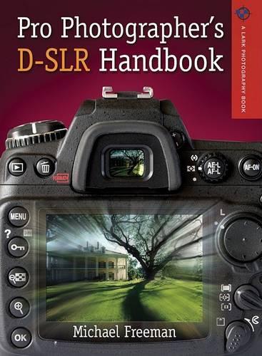Pro Photographer's D-SLR Handbook: (Lark Photography Book (Paperback))